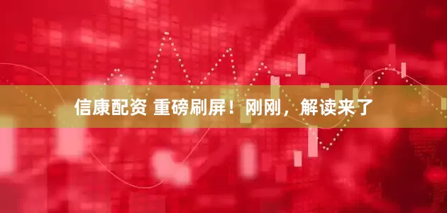 信康配资 重磅刷屏！刚刚，解读来了