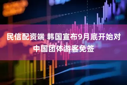 民信配资端 韩国宣布9月底开始对中国团体游客免签